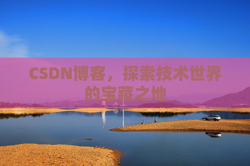 CSDN博客，探索技术世界的宝藏之地