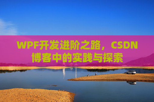 WPF开发进阶之路,CSDN博客中的实践与探索