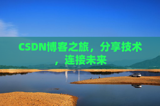 CSDN博客之旅，分享技术，连接未来